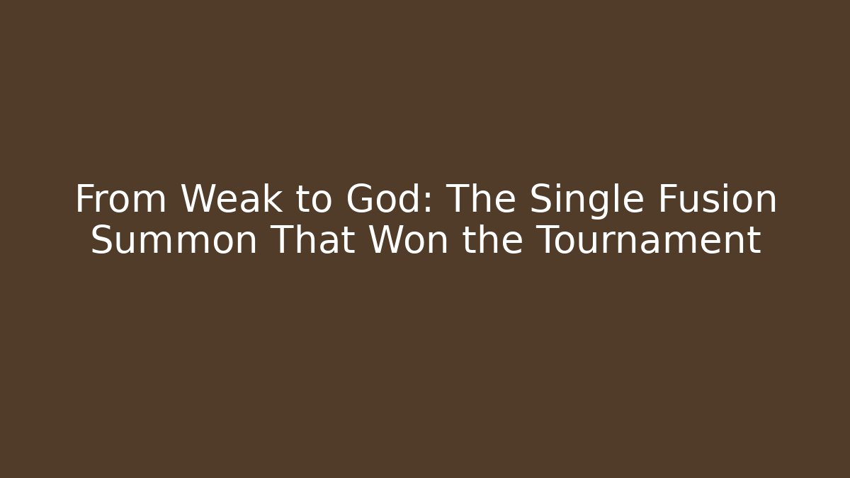 From Weak to God: The Single Fusion Summon That Won the Tournament
