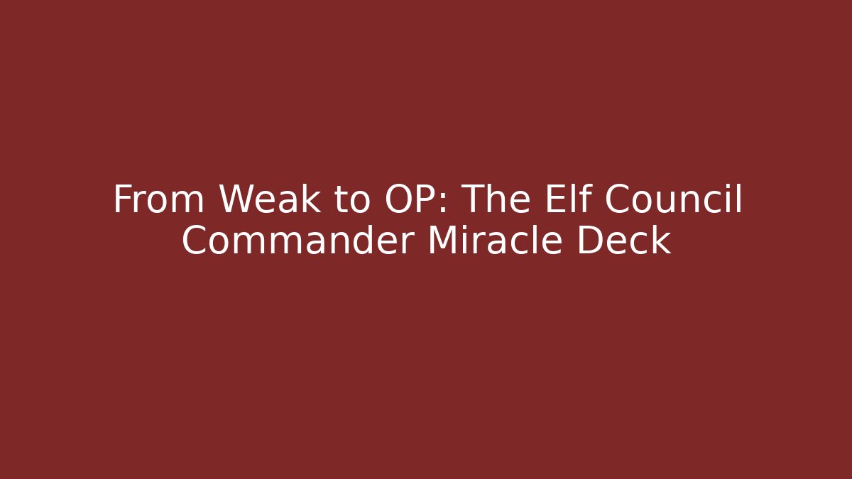 From Weak to OP: The Elf Council Commander Miracle Deck