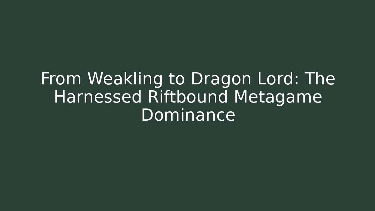 From Weakling to Dragon Lord: The Harnessed Riftbound Metagame Dominance