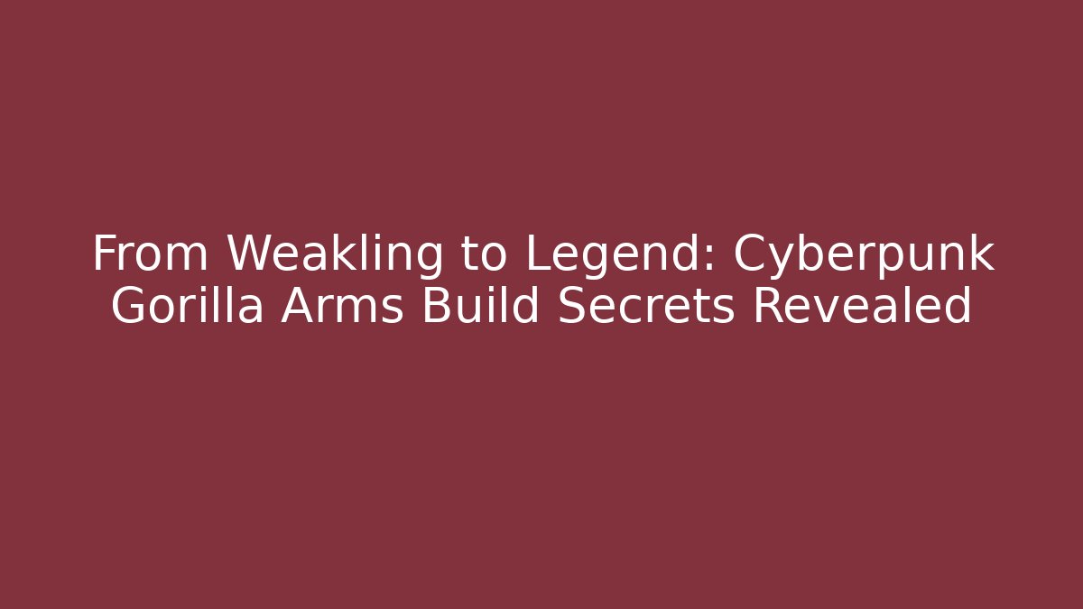 From Weakling to Legend: Cyberpunk Gorilla Arms Build Secrets Revealed