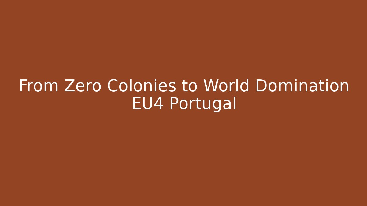 From Zero Colonies to World Domination EU4 Portugal