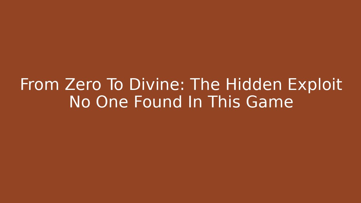 From Zero To Divine: The Hidden Exploit No One Found In This Game