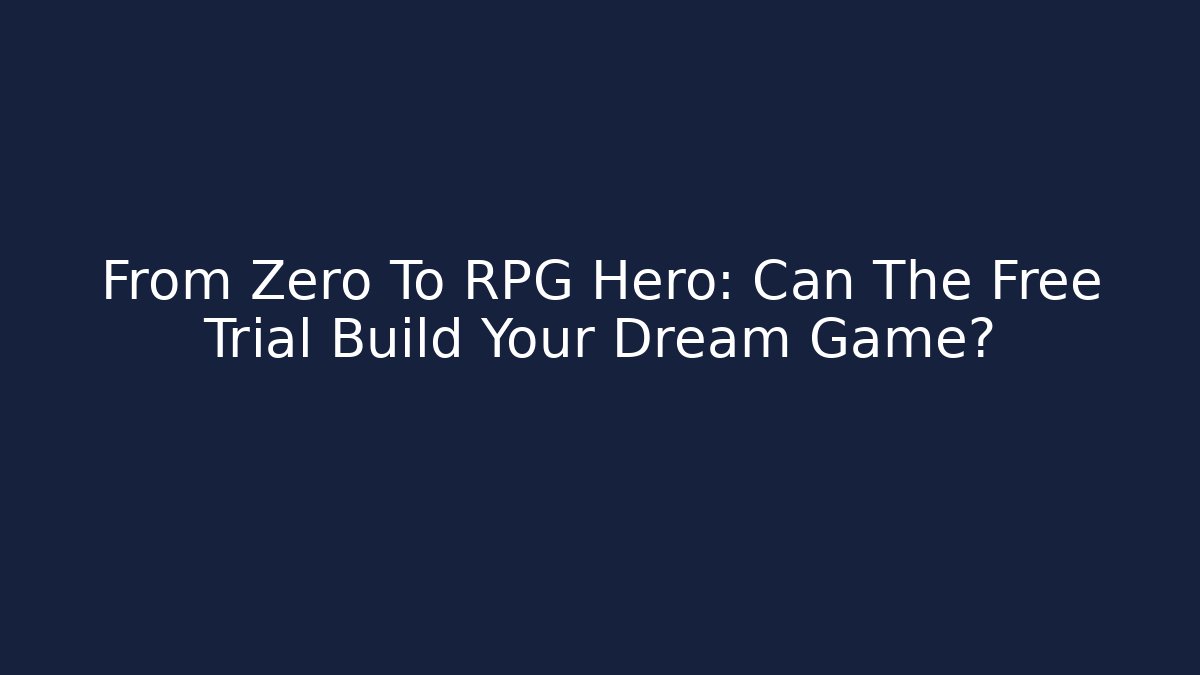From Zero To RPG Hero: Can The Free Trial Build Your Dream Game?