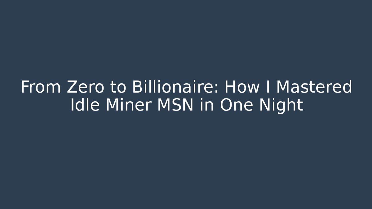 From Zero to Billionaire: How I Mastered Idle Miner MSN in One Night