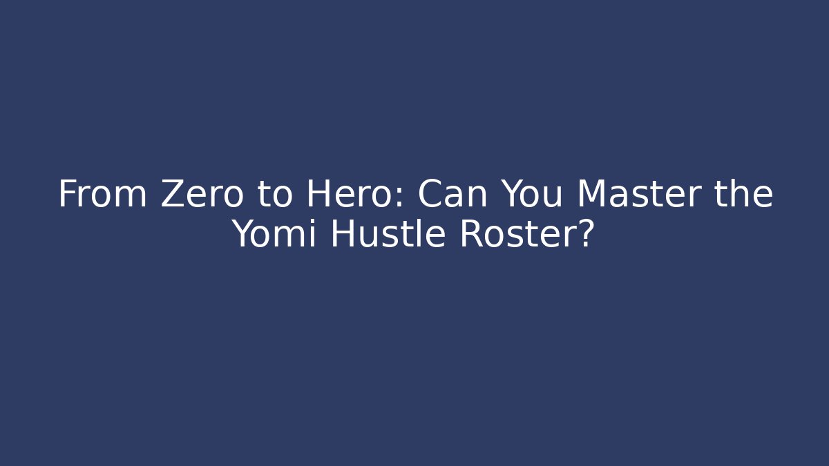 From Zero to Hero: Can You Master the Yomi Hustle Roster? - The Family Holidays