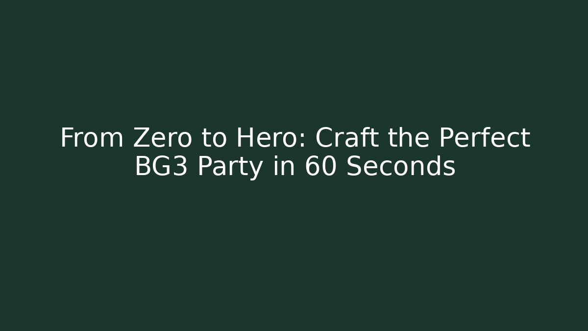 From Zero to Hero: Craft the Perfect BG3 Party in 60 Seconds