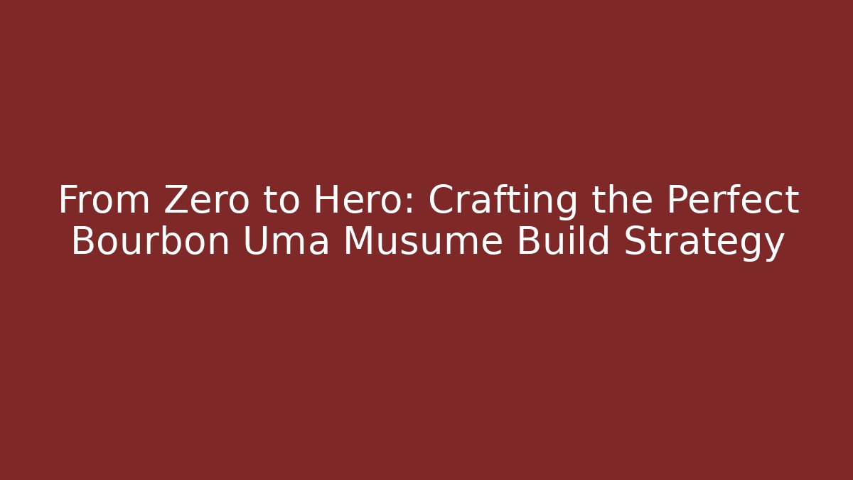 From Zero to Hero: Crafting the Perfect Bourbon Uma Musume Build Strategy - The Family Holidays