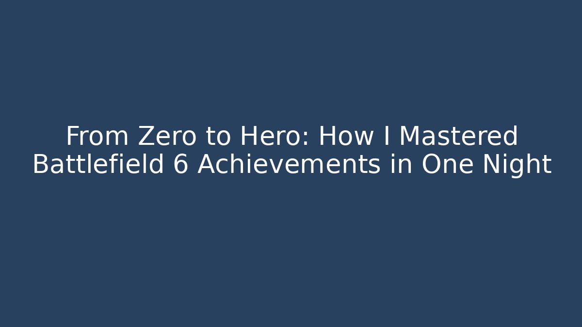 From Zero to Hero: How I Mastered Battlefield 6 Achievements in One Night