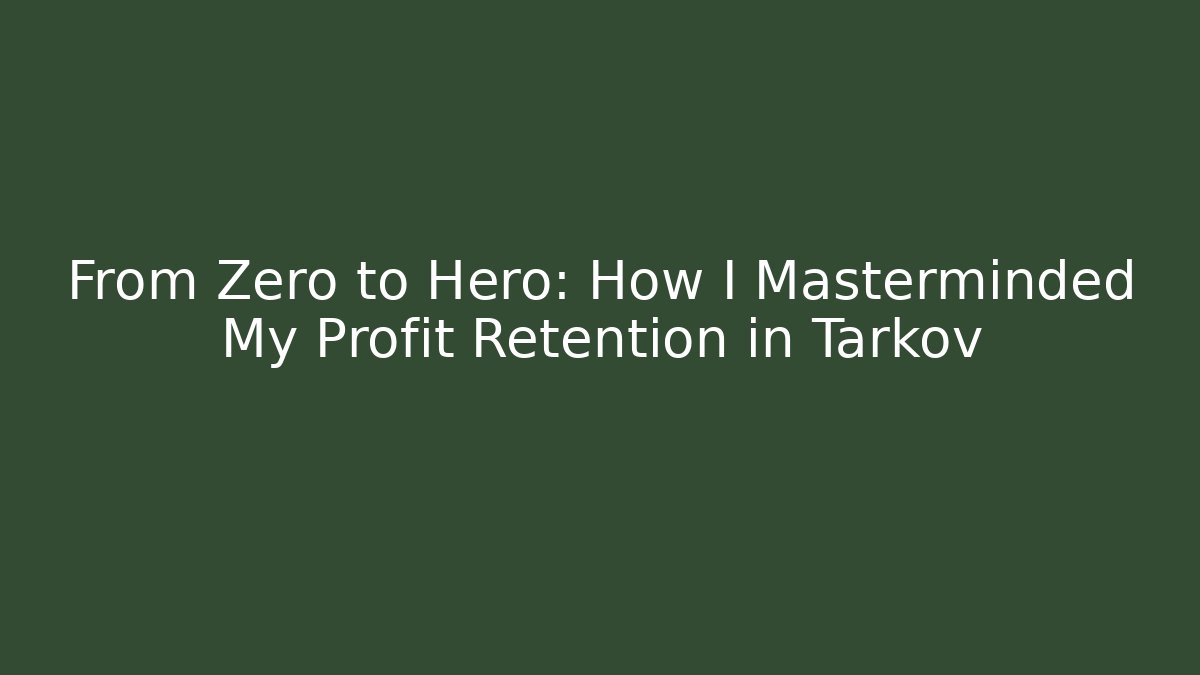 From Zero to Hero: How I Masterminded My Profit Retention in Tarkov
