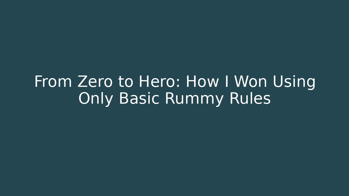 From Zero to Hero: How I Won Using Only Basic Rummy Rules