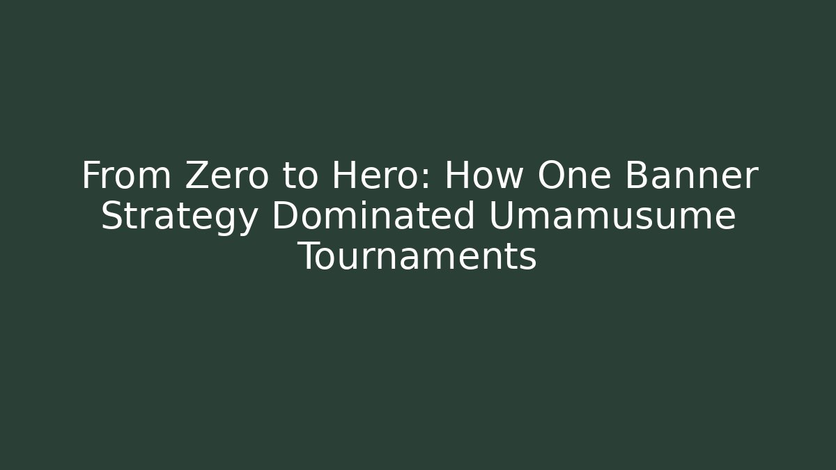 From Zero to Hero: How One Banner Strategy Dominated Umamusume Tournaments