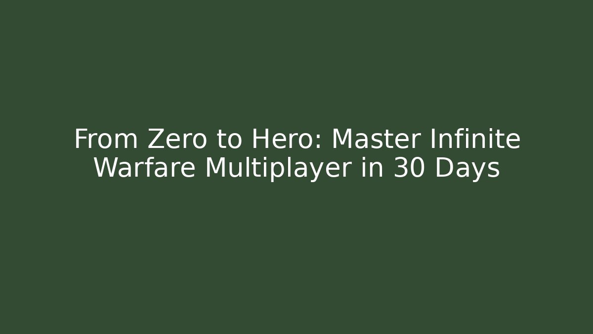 From Zero to Hero: Master Infinite Warfare Multiplayer in 30 Days