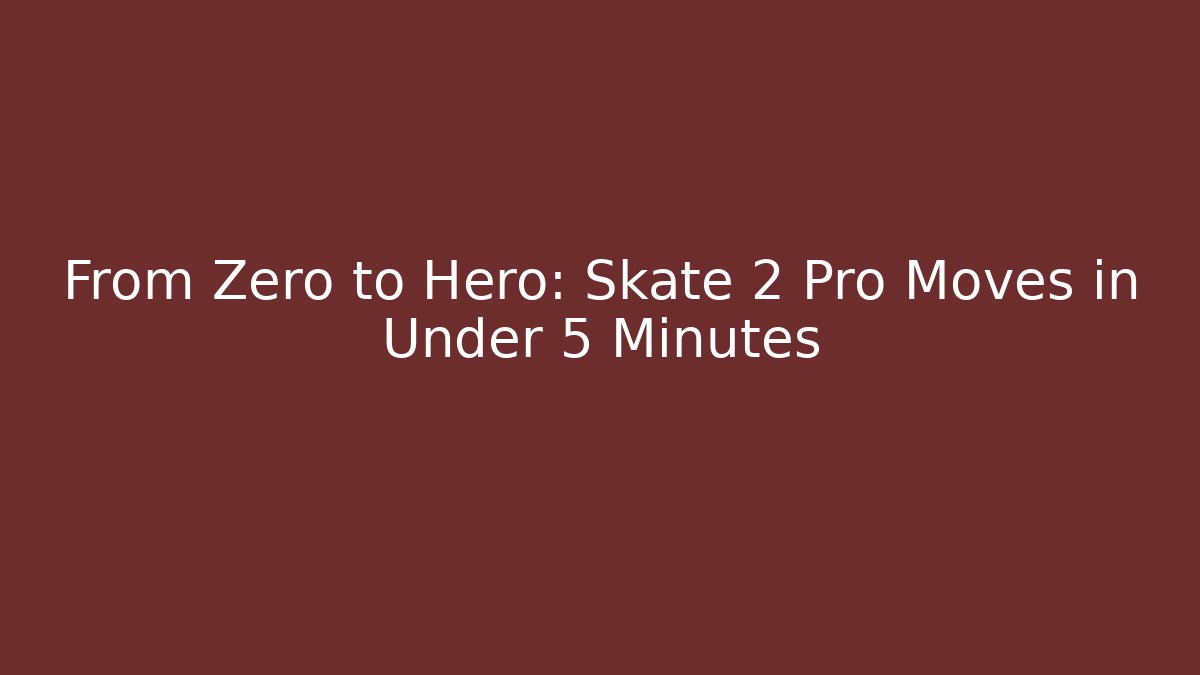From Zero to Hero: Skate 2 Pro Moves in Under 5 Minutes
