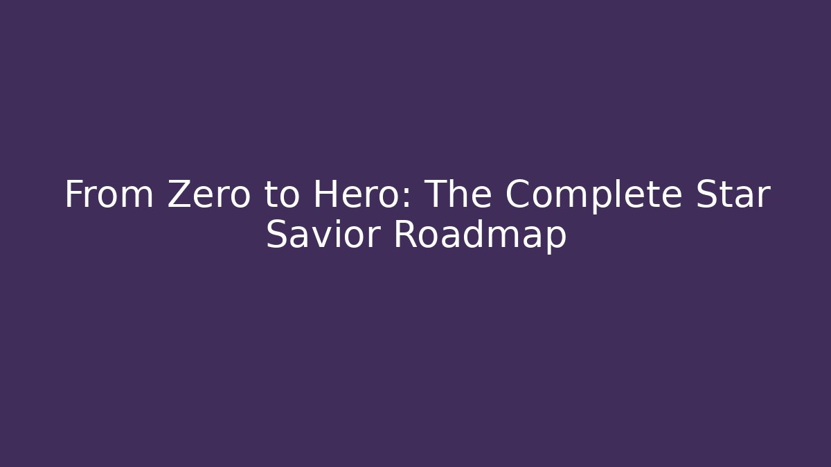 From Zero to Hero: The Complete Star Savior Roadmap