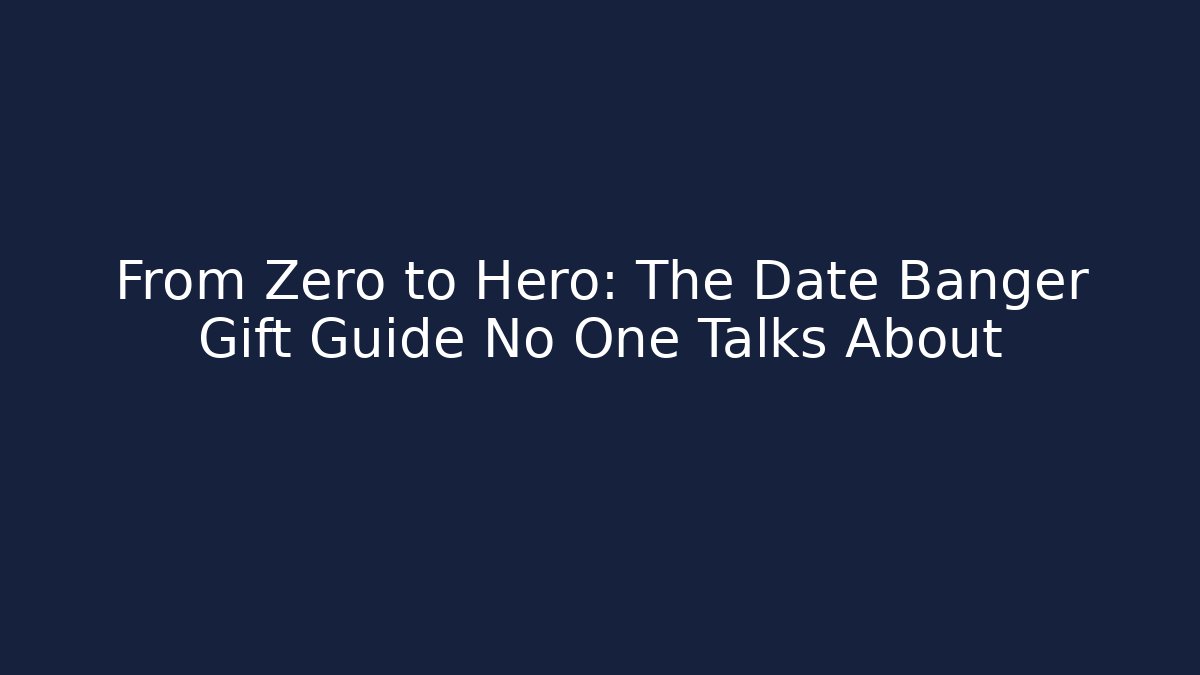 From Zero to Hero: The Date Banger Gift Guide No One Talks About - The Family Holidays