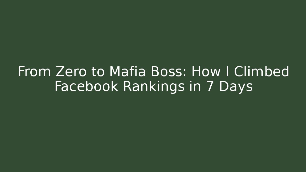 From Zero to Mafia Boss: How I Climbed Facebook Rankings in 7 Days - The Family Holidays