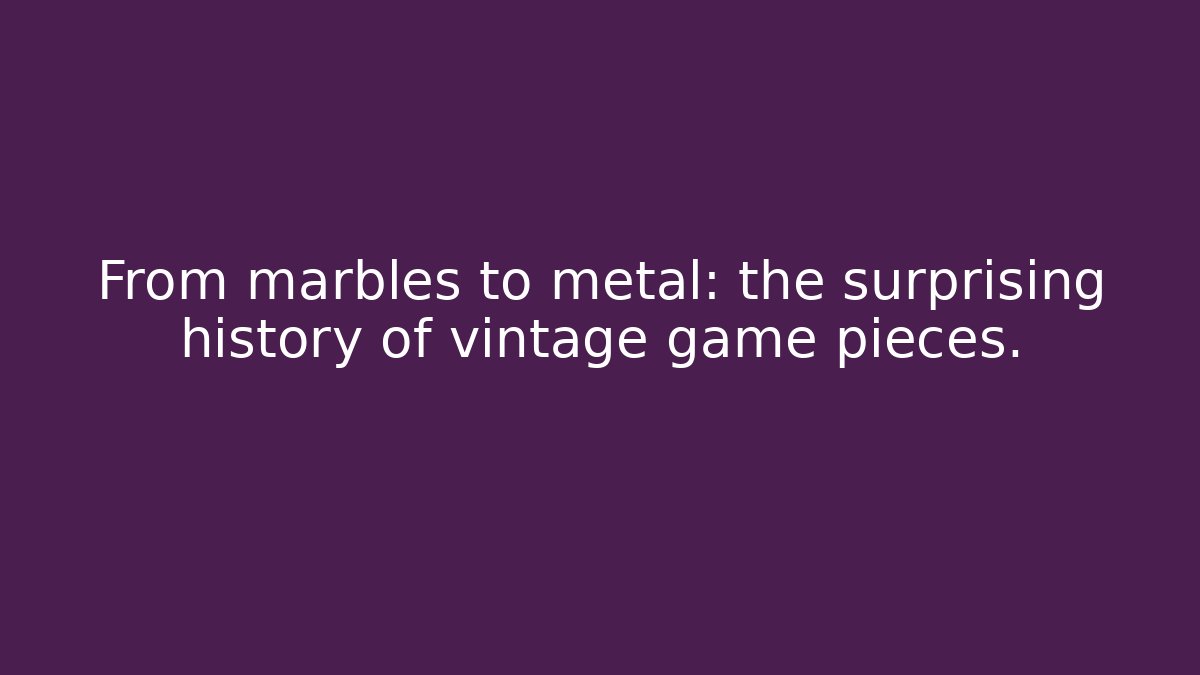 From marbles to metal: the surprising history of vintage game pieces.
