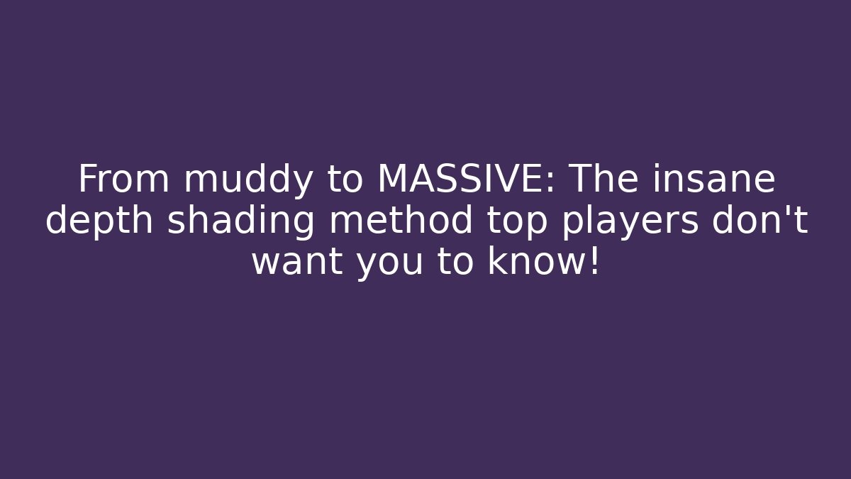 From muddy to MASSIVE: The insane depth shading method top players don't want you to know!