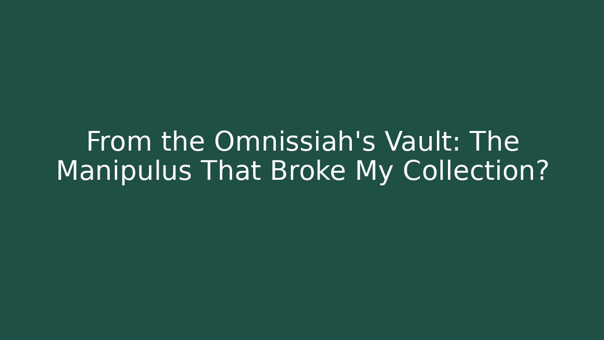 From the Omnissiah's Vault: The Manipulus That Broke My Collection?