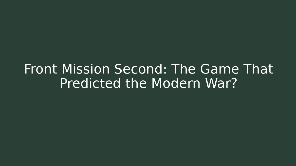 Front Mission Second: The Game That Predicted the Modern War?