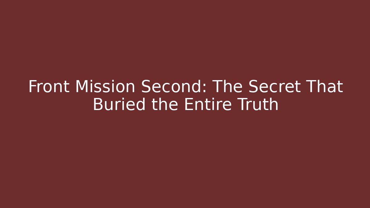 Front Mission Second: The Secret That Buried the Entire Truth