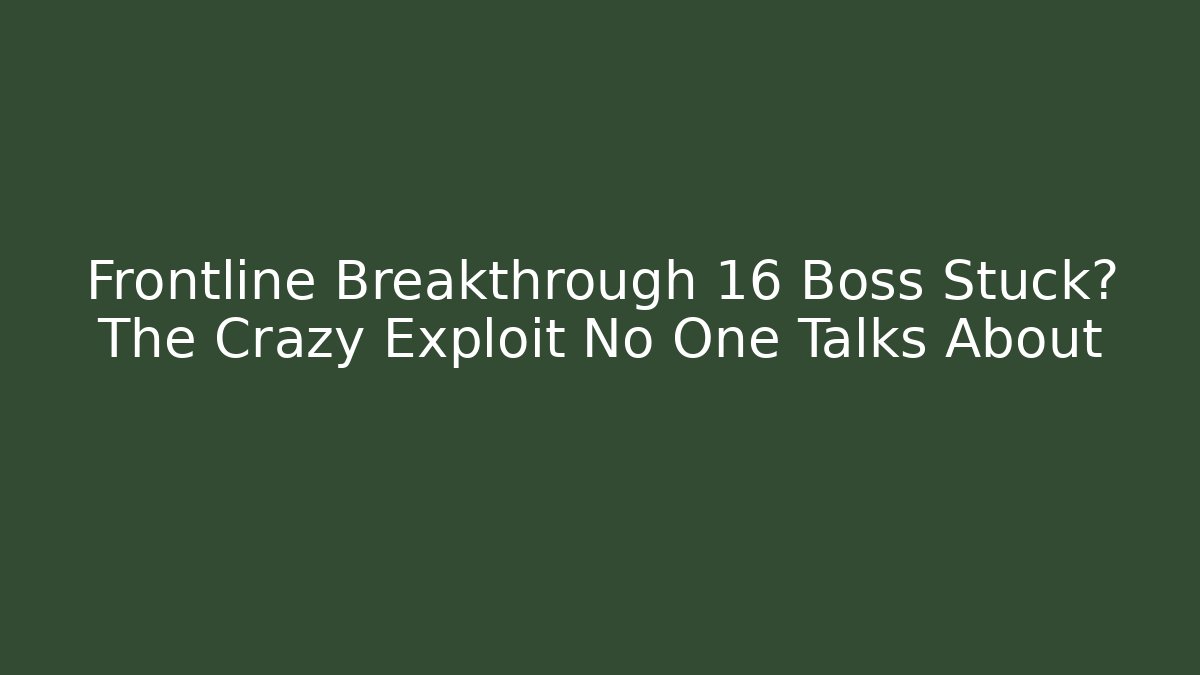 Frontline Breakthrough 16 Boss Stuck? The Crazy Exploit No One Talks About