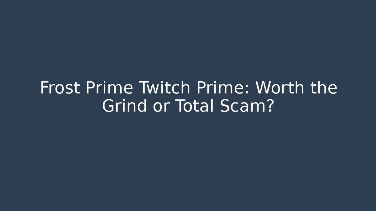 Frost Prime Twitch Prime: Worth the Grind or Total Scam?
