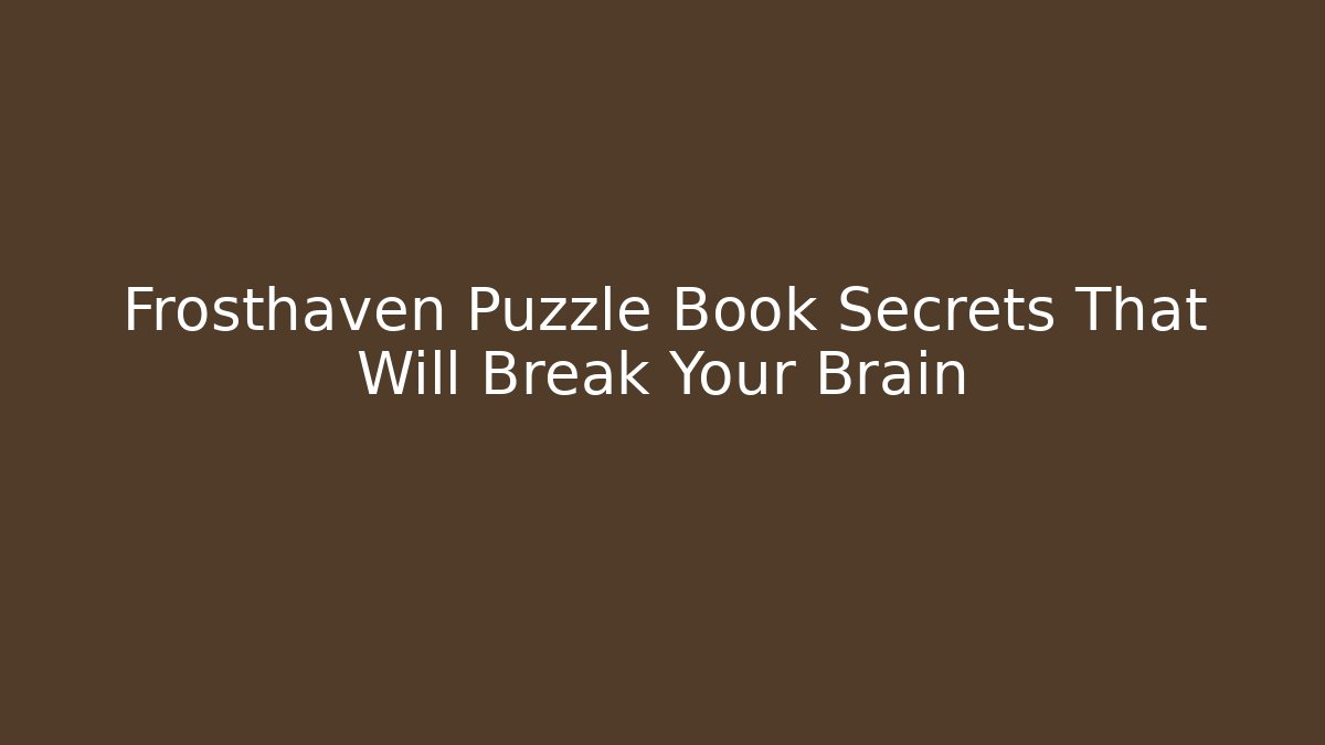 Frosthaven Puzzle Book Secrets That Will Break Your Brain