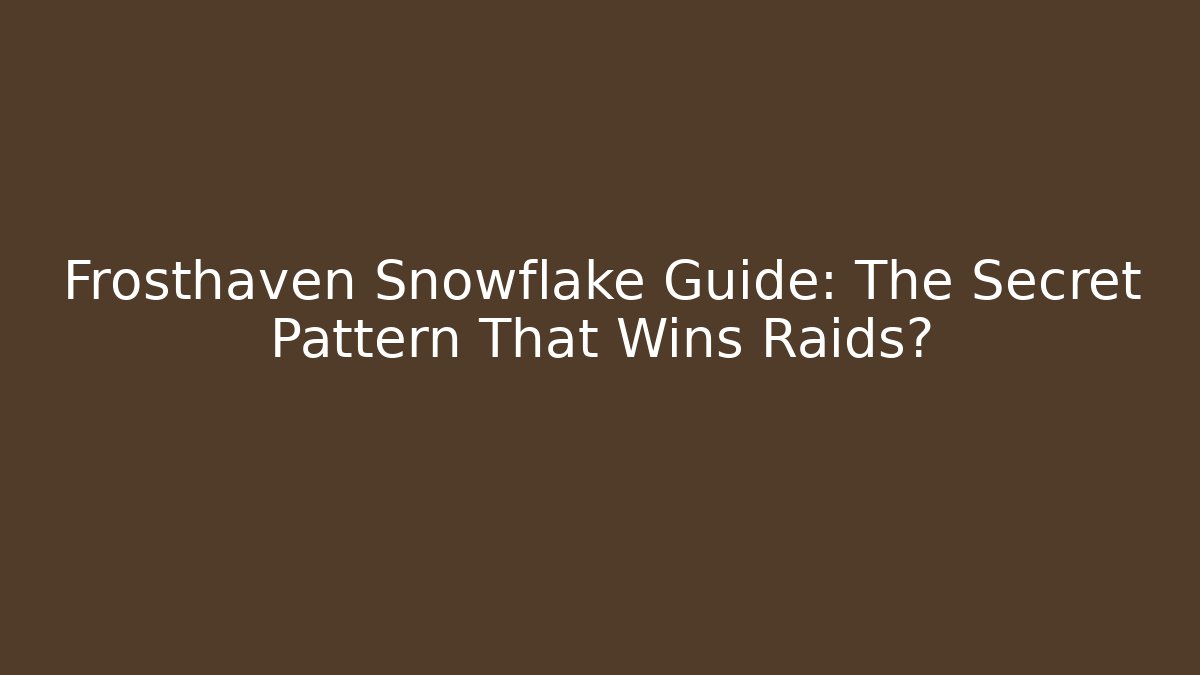 Frosthaven Snowflake Guide: The Secret Pattern That Wins Raids?