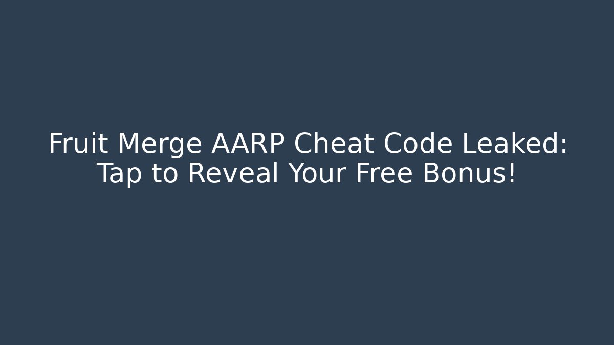 Fruit Merge AARP Cheat Code Leaked: Tap to Reveal Your Free Bonus!
