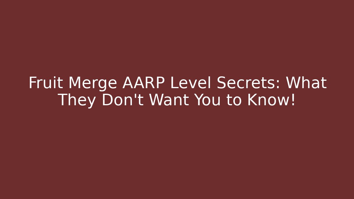 Fruit Merge AARP Level Secrets: What They Don't Want You to Know!