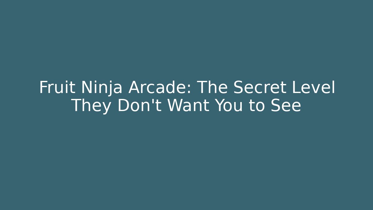 Fruit Ninja Arcade: The Secret Level They Don’t Want You to See