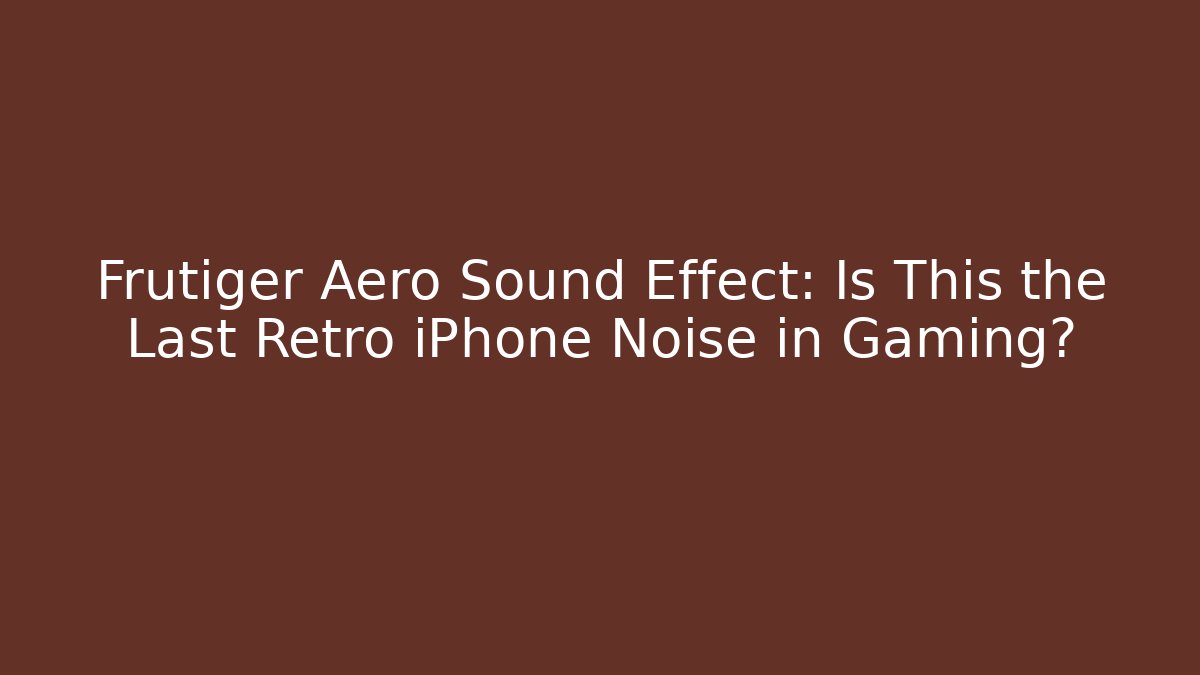 Frutiger Aero Sound Effect: Is This the Last Retro iPhone Noise in Gaming?