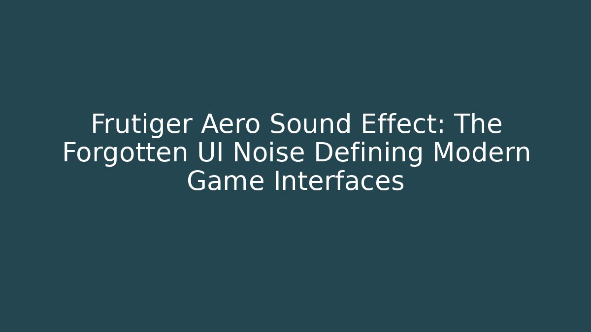 Frutiger Aero Sound Effect: The Forgotten UI Noise Defining Modern Game Interfaces
