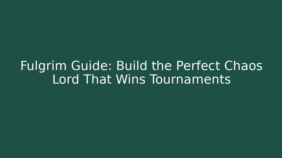 Fulgrim Guide: Build the Perfect Chaos Lord That Wins Tournaments - The Family Holidays