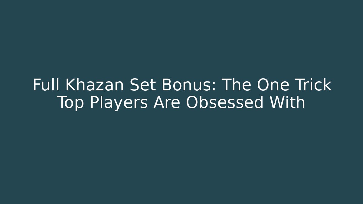 Full Khazan Set Bonus: The One Trick Top Players Are Obsessed With