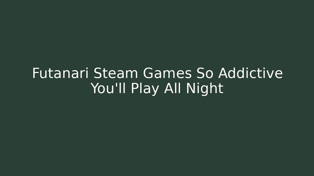 Futanari Steam Games So Addictive You'll Play All Night