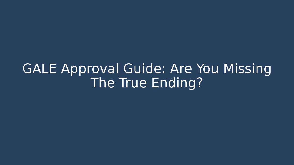 GALE Approval Guide: Are You Missing The True Ending?