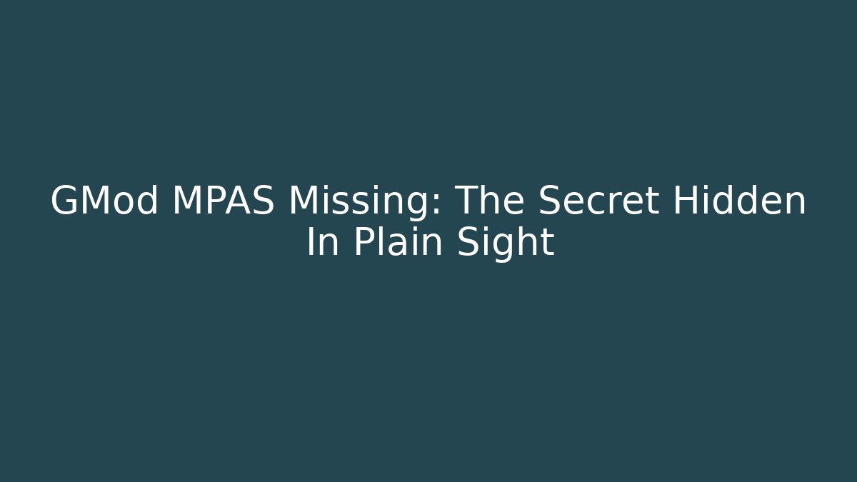 GMod MPAS Missing: The Secret Hidden In Plain Sight