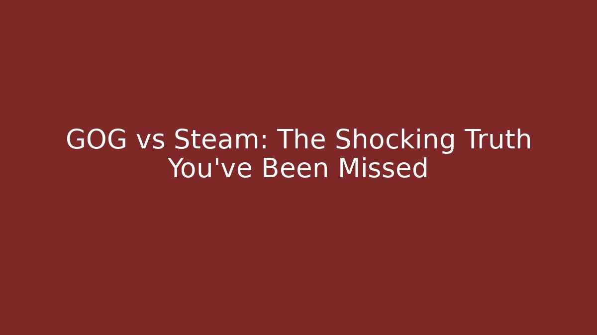 GOG vs Steam: The Shocking Truth You’ve Been Missed