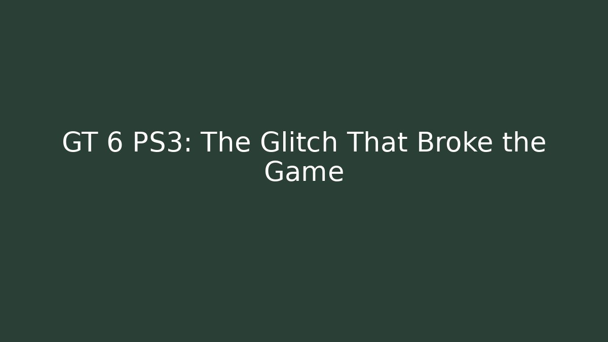 GT 6 PS3: The Glitch That Broke the Game - The Family Holidays