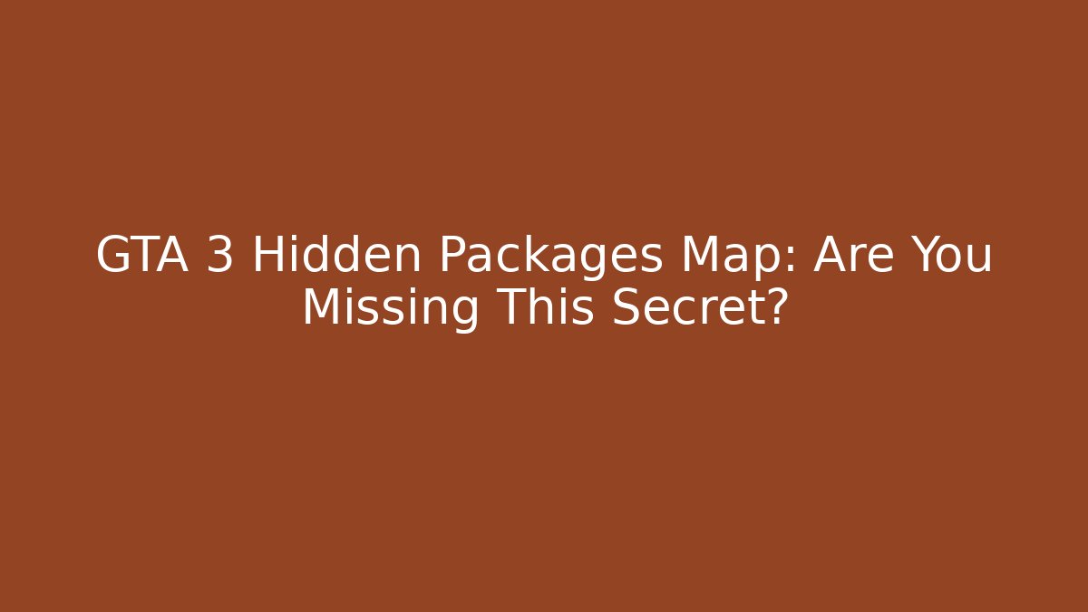 GTA 3 Hidden Packages Map: Are You Missing This Secret?