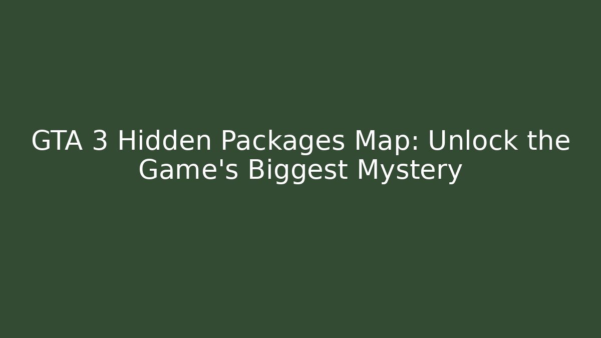 GTA 3 Hidden Packages Map: Unlock the Game's Biggest Mystery