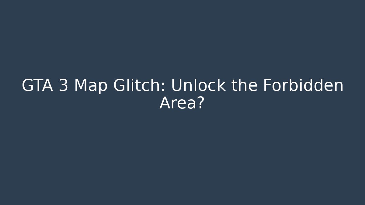 GTA 3 Map Glitch: Unlock the Forbidden Area?
