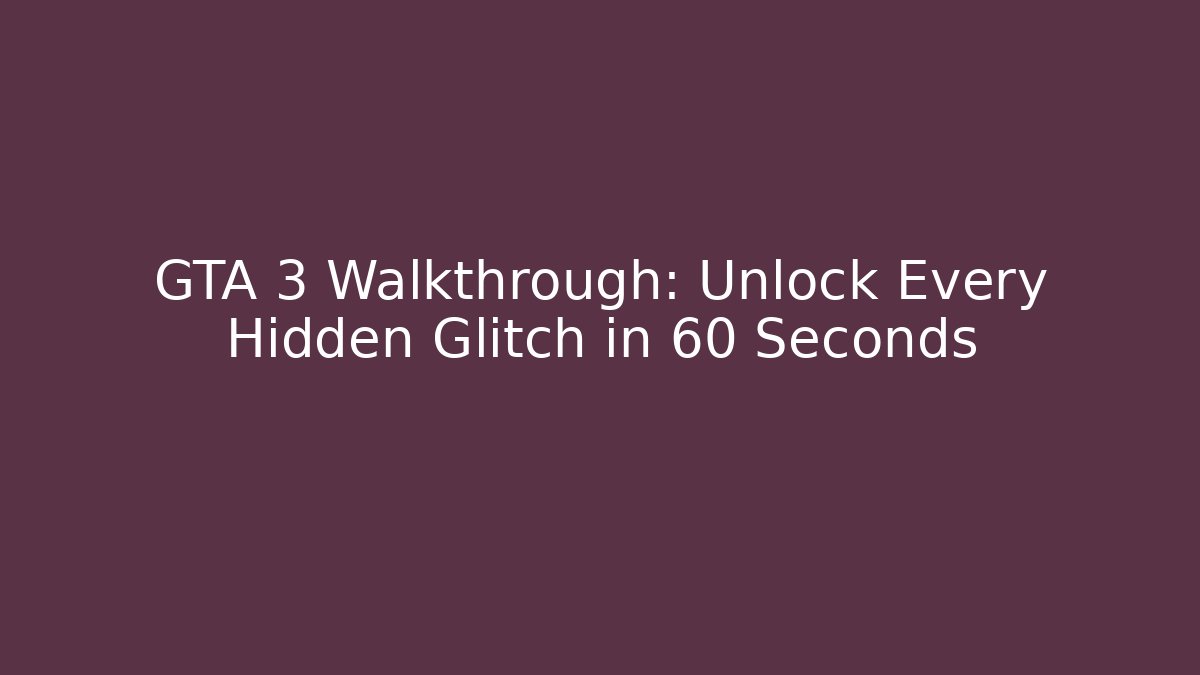 GTA 3 Walkthrough: Unlock Every Hidden Glitch in 60 Seconds - The Family Holidays