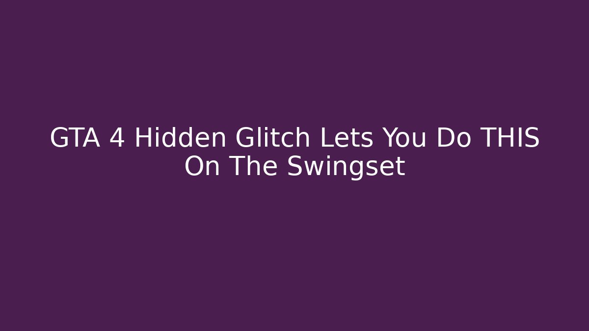 GTA 4 Hidden Glitch Lets You Do THIS On The Swingset