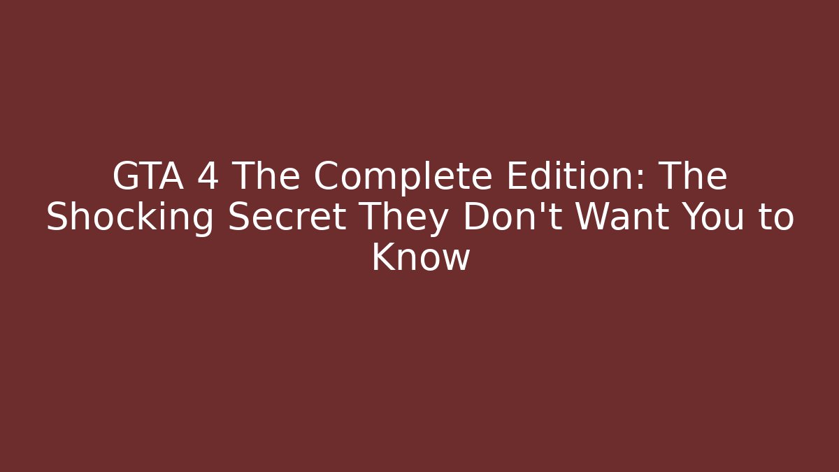 GTA 4 The Complete Edition: The Shocking Secret They Don't Want You to Know