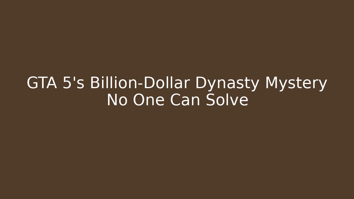 GTA 5's Billion-Dollar Dynasty Mystery No One Can Solve