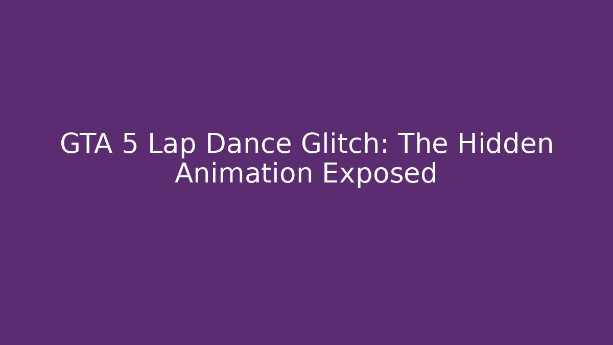 GTA 5 Lap Dance Glitch: The Hidden Animation Exposed