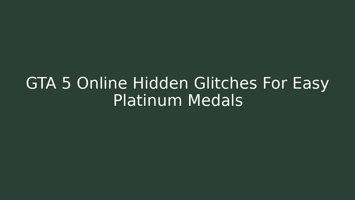 GTA 5 Online Hidden Glitches For Easy Platinum Medals